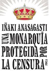 MONARQUIA PROTEGIDA POR LA CENSAURA, UNA | 9788496797215 | ANASAGASTI, IÑAKI