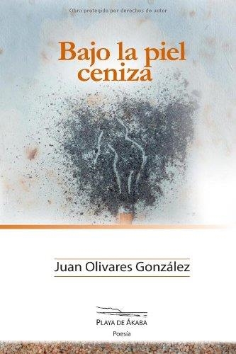 BAJO LA PIEL CENIZA | 9788494054068 | OLIVARES GONZALEZ, JUAN