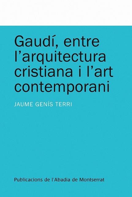 GAUDI, ENTRE L'ARQUITECTURA CRISTIANA I L'ART CONTEMPORANI | 9788498831993 | GENIS, JAUME