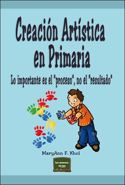 CREACIÓN ARTÍSTICA EN PRIMARIA. LO IMPORTANTE ES EL "PROCESO | 9788427716438 | KOHL, MARYANN F.