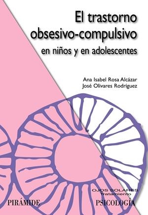 TRASTORNO OBSESIVO-COMPULSIVO EN NIÑOS Y EN ADOLESCENTES, EL | 9788436823608 | ROSA ALCÁZAR, ANA ISABEL/OLIVARES RODRÍGUEZ, JOSÉ