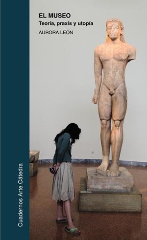 MUSEO: TEORÍA, PRAXIS Y UTOPÍA, EL | 9788437626727 | LEON, AURORA