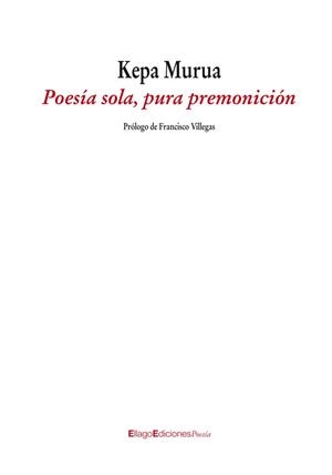 POESÍA SOLA, PURA PREMONICIÓN | 9788496720916 | MURUA, KEPA