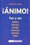 ANIMO! TEN Y DA: VALOR, FUERZA, CORAJE, EMPUJE, ALIENTO, VID | 9788498461671 | ALIMBAU, JOSE MARIA