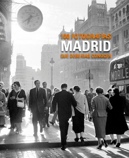 MADRID 100 FOTOGRAFIAS QUE DEBERIAS CONOCER | 9788497856881 | AYALA, FEDERICO