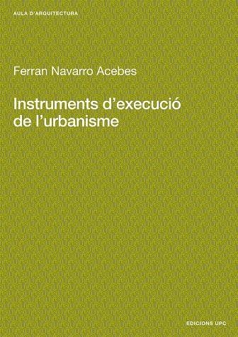 INSTRUMENTS D'EXECUCIO DE L'URBANISME | 9788483010358 | NAVARRO ACEBES, FERRAN