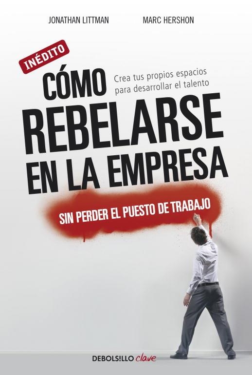 COMO REBELARSE EN LA EMPRESA MODERNA SIN PERDER EL PUESTO DE | 9788499088570 | LITTMAN, JONATHAN / HERSHON, MARC