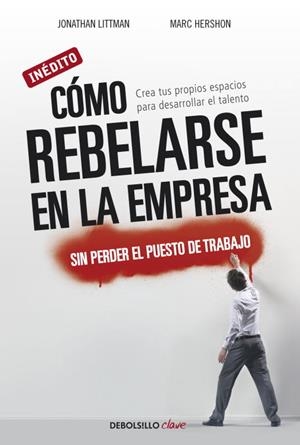 COMO REBELARSE EN LA EMPRESA MODERNA SIN PERDER EL PUESTO DE | 9788499088570 | LITTMAN, JONATHAN / HERSHON, MARC
