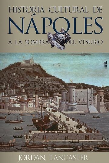 HISTORIA CULTURAL DE NAPOLES A LA SOMBRA DEL VESUBIO | 9788415063070 | LANCASTER, JORDAN