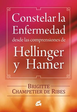 CONSTELAR LA ENFERMEDAD DESDE LAS COMPRENSIONES DE HELLINGER | 9788484454090 | CHAMPETIER DE RIBES, BRIGITTE