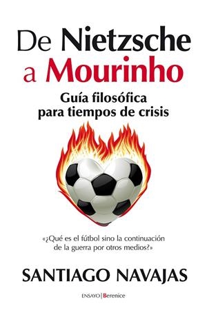 DE NIETZSCHE A MOURINHO GUÍA FILOSÓFICA PARA TIEMPOS DE CRI | 9788415441045 | NAVAJAS GOMEZ DE ARANDA, SANTIAGO