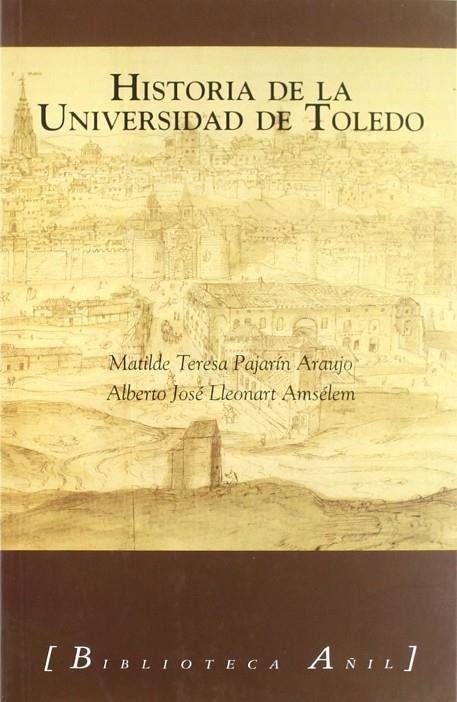 HISTORIA DE LA UNIVERSIDAD DE TOLEDO | 9788493977504 | PAJARIN ARAUJO, MARÍA TERESA / LLEONART AMSÉLEM, A