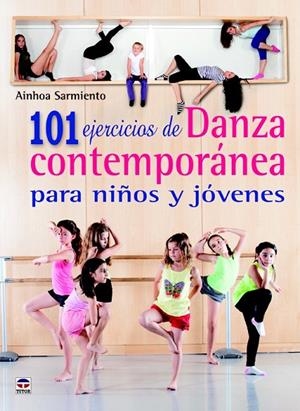 101 EJERCICIOS DE DANZA CONTEMPORANEA PARA NIÑOS Y JOVENES | 9788479029869 | SARMIENTO SARACIBAR, AINHOA