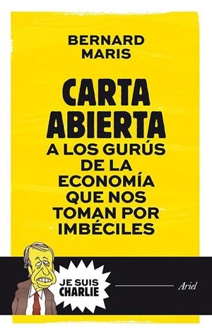 CARTA ABIERTA A LOS GURÚS DE LA ECONOMÍA QUE NOS TOMAN POR IMBÉCILES | 9788434421721 | BERNARD MARIS