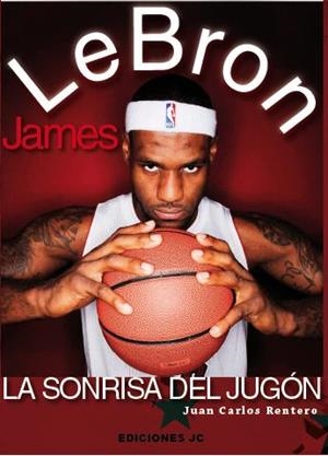 LEBRON JAMES. LA SONRISA DEL JUGON | 9788415448044 | RENTERO, JUAN CARLOS