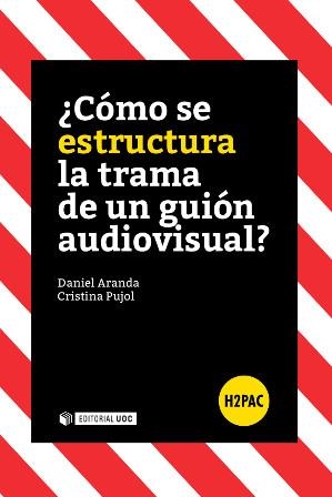 ¿CÓMO SE ESTRUCTURA LA TRAMA DE UN GUIÓN AUDIOVISUAL? | 9788490645949 | ARANDA JUÁREZ, DANIEL/PUJOL OZONAS, CRISTINA