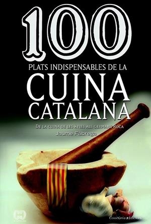 100 PLATS INDISPENSABLES DE LA CUINA CATALANA | 9788490342992 | FABREGA, JAUME