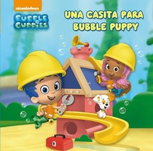 UNA CASITA PARA BUBBLE PUPPY (BUBBLE GUPPIES 1) | 9788448840501 | NICKELODEON