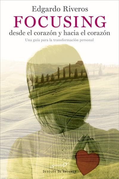 FOCUSING DESDE EL CORAZÓN Y HACIA EL CORAZÓN. UNA GUÍA PARA LA TRANSFORMACIÓN PE | 9788433027900 | RIVEROS AEDO, EDGARDO