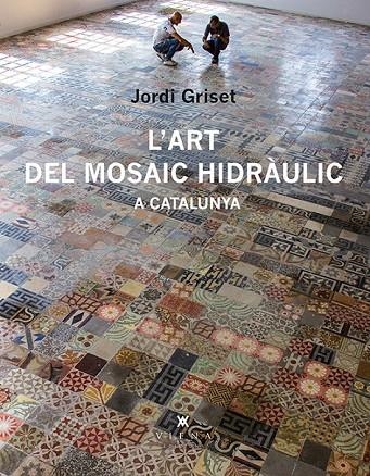 ART DEL MOSAIC HIDRÀULIC A CATALUNYA | 9788483308233 | GRISET MORO, JORDI