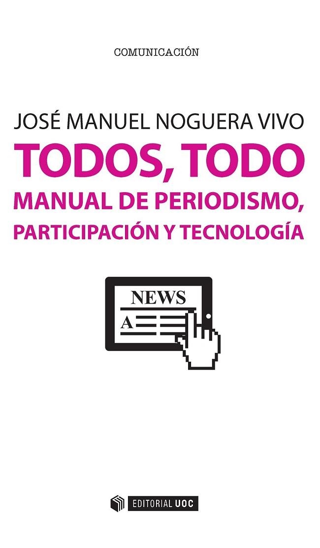 TODOS, TODO. MANUAL DE PERIODISMO, PARTICIPACIÓN Y TECNOLOGÍA | 9788491160380 | NOGUERA VIVO, JOSÉ MANUEL