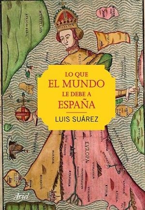 LO QUE EL MUNDO LE DEBE A ESPAÑA | 9788434423251 | LUIS SUÁREZ