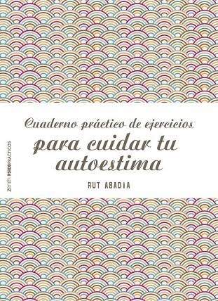 CUADERNO PRÁCTICO DE EJERCICIOS PARA CUIDAR TU AUTOESTIMA | 9788408151975 | RUT ABADÍA