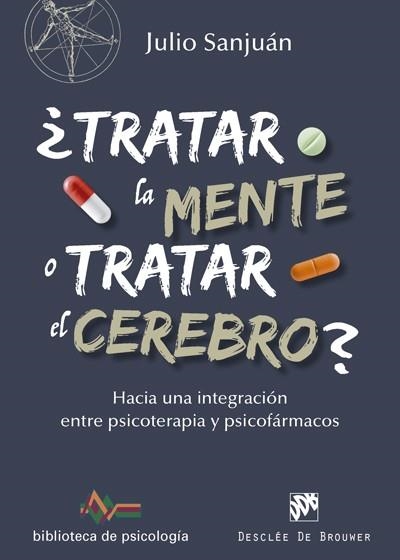 TRATAR LA MENTE O TRATAR EL CEREBRO? HACIA UNA INTEGRACIÓN ENTRE PSICOTERAPIA Y | 9788433028372 | SANJUÁN ARIAS, JULIO