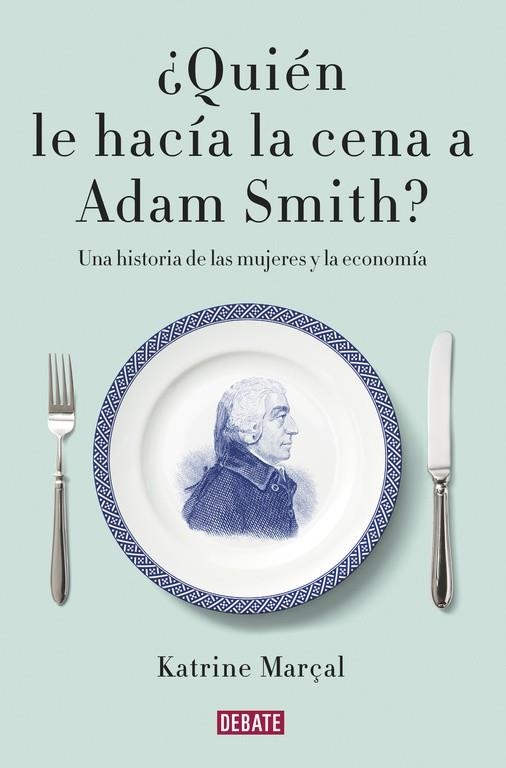 ¿QUIÉN LE HACÍA LA CENA A ADAM SMITH? | 9788499925981 | MARÇAL, KATRINE