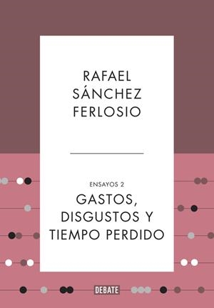 GASTOS, DISGUSTOS Y TIEMPO PERDIDO (ENSAYOS 2) | 9788499925530 | SANCHEZ FERLOSIO, RAFAEL