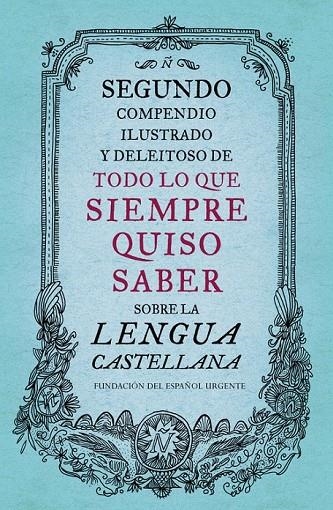 SEGUNDO COMPENDIO ILUSTRADO Y DELEITOSO DE TODO LO QUE SIEMPRE QUISO SABER SOBRE | 9788499926513 | FUNDEU