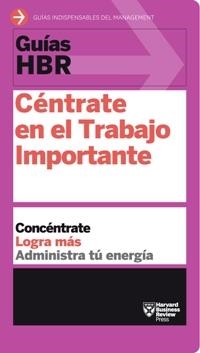 GUÍAS HBR: CÉNTRATE EN EL TRABAJO IMPORTANTE | 9788494562938 | HARVARD BUSINESS REVIEW