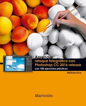 APRENDER RETOQUE FOTOGRÁFICO CON PHOTOSHOP CC RELEASE 2016 CON 100 EJERCICIOS PR | 9788426723758 | MEDIAACTIVE