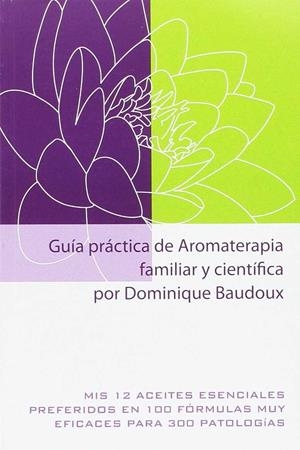 GUIA PRACTICA DE AROMATERAPIA FAMILIAR Y CIENTIFIC | 9782875520647 | DOMINIQUE BAUDOUX
