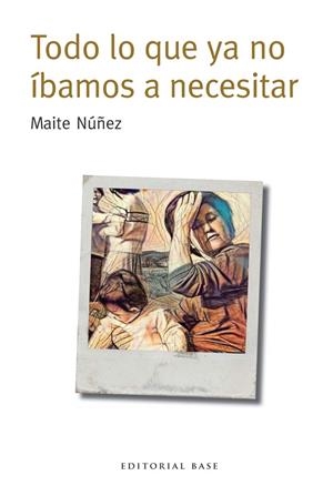 TODO LO QUE YA NO IBAMOS A NECESITAR | 9788417064013 | NUÑEZ, MAITE