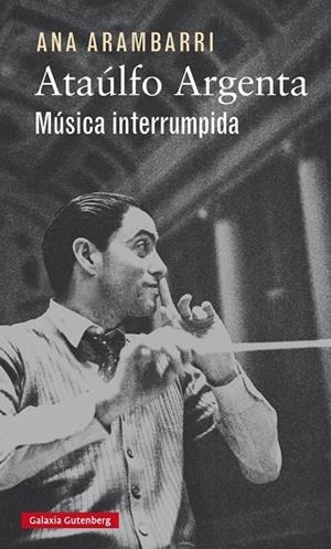 ATAÚLFO ARGENTA. MÚSICA INTERRUMPIDA | 9788416252923 | ARAMBARRI, ANA