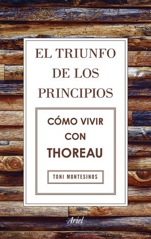 EL TRIUNFO DE LOS PRINCIPIOS. CÓMO VIVIR CON THOREAU | 9788434425811 | MONTESINOS GILBERT, TONI