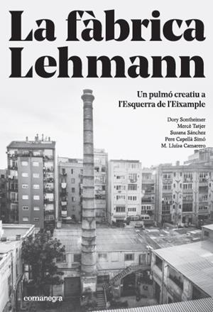 LA FÀBRICA LEHMANN: UN PULMÓ CREATIU A L?ESQUERRA DE L?EIXAMPLE | 9788416605866 | SONTHEIMER HILDEBRUNER, DORY / TATJER MIR, MERCÈ / SÁNCHEZ, SUSANA / CAPELLÀ SIMO, PERE / CAMARERO, 