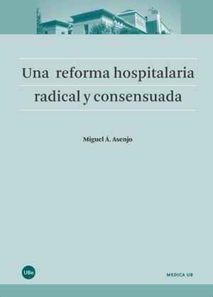 UNA REFORMA HOSPITALARIA RADICAL Y CONSENSUADA | 9788447540716 | ASENJO SEBASTÍAN, MIQUEL ANGEL