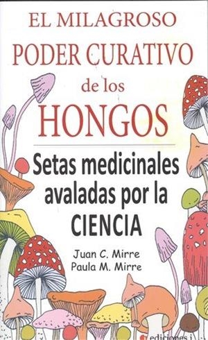 EL MILAGROSO PODER CURATIVO DE LOS HONGOS | 9788494651656 | MIRRE GAVALDA, JUAN CARLOS / MIRRE PRIETO, PAULA