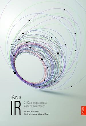 DÉJALO IR. 21 CUENTOS PARA ENTRAR EN TU MUNDO INTERIOR | 9788414010969 | MANZANOS, JOSEAN