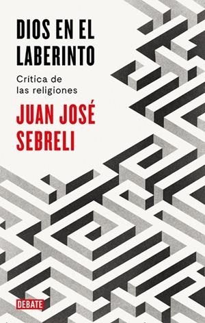 DIOS EN EL LABERINTO | 9788499928296 | JUAN JOSÉ SEBRELI