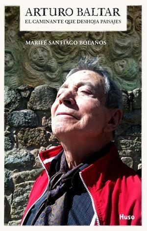 ARTURO BALTAR:  EL CAMINANTE QUE DESHOJA PAISAJES | 9788494706295 | MARIFÉ SANTIAGO BOLAÑOS