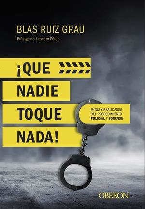 QUE NADIE TOQUE NADA! MITOS Y REALIDADES DEL PROCEDIMIENTO POLICIAL Y FORENSE | 9788441539945 | RUIZ GRAU, BLAS