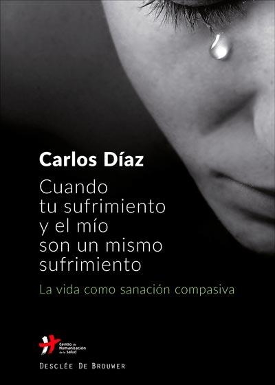 CUANDO TU SUFRIMIENTO Y EL MÍO SON UN MISMO SUFRIMIENTO. LA VIDA COMO SANACIÓN C | 9788433029744 | DÍAZ HERNÁNDEZ, CARLOS