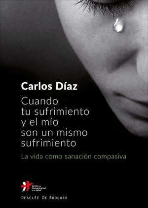 CUANDO TU SUFRIMIENTO Y EL MÍO SON UN MISMO SUFRIMIENTO. LA VIDA COMO SANACIÓN C | 9788433029744 | DÍAZ HERNÁNDEZ, CARLOS