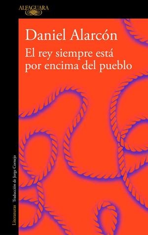 EL REY SIEMPRE ESTÁ POR ENCIMA DEL PUEBLO (EDICIÓN AMPLIADA) | 9788420433066 | DANIEL ALARCÓN