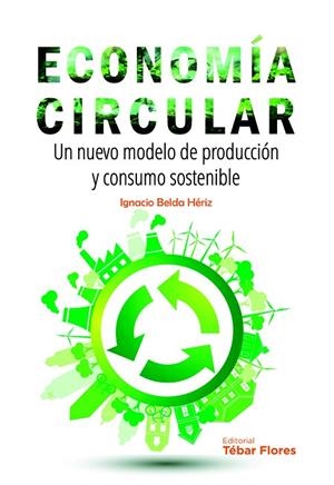 ECONOMIA CIRCULAR. UN NUEVO MODELO DE PRODUCCION Y CONSUMO SOSTENIBLE | 9788473606318 | BELDA HERIZ IGNACIO