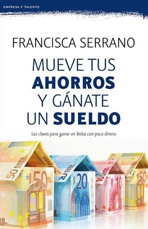 MUEVE TUS AHORROS Y GÁNATE UN SUELDO | 9788467053272 | SERRANO RUIZ, FRANCISCA