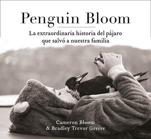 PENGUIN BLOOM: LA EXTRAORDINARIA HISTORIA DEL PÁJARO QUE SALVÓ A NUESTRA FAMILIA | 9788401021237 | BLOOM, CAMERON / GREIVE, TREVOR